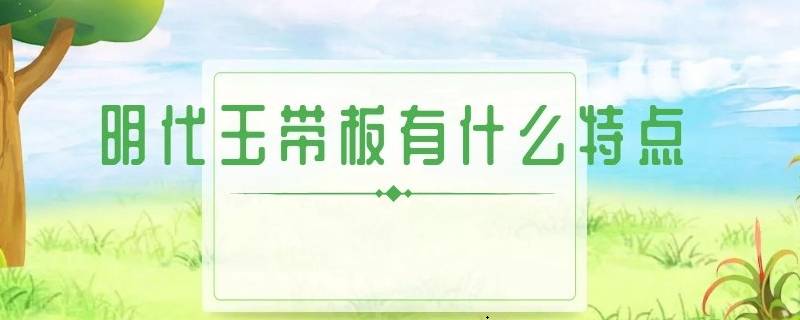 玉带板的各朝玉带(明代玉带板有什么特点)